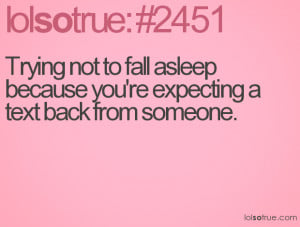 ... not to fall asleep because you're expecting a text back from someone