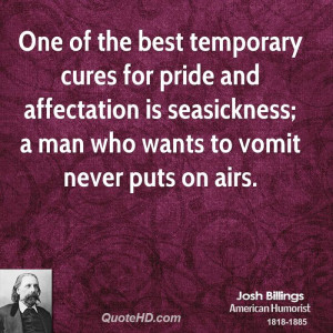 One of the best temporary cures for pride and affectation is ...