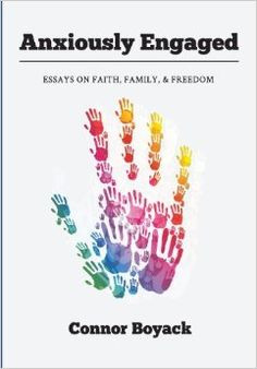 Anxiously Engaged: Essays on Faith, Family, & Freedom: Connor Boyack ...