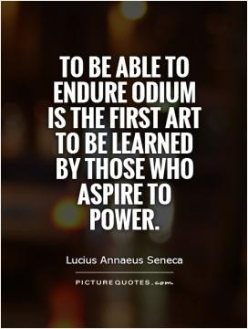 To be able to endure odium is the first art to be learned by those who ...