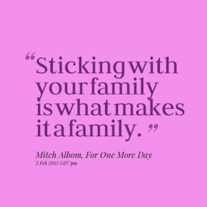 Quotes Picture: sticking with your family is what makes it a family