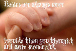 Babies Are Always More Trouble Than You Thought And More Wonderful ...
