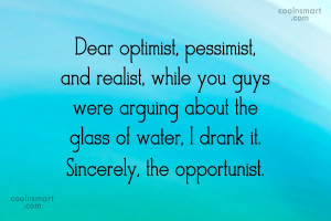 Witty Quote: Dear optimist, pessimist, and realist, while you...