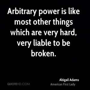 Arbitrary power is like most other things which are very hard, very ...