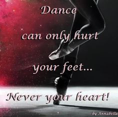 Dance Can Only Hurt Your Feet Never Your Heart