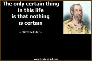 ... is that nothing is certain - Pliny the Elder Quotes - StatusMind.com