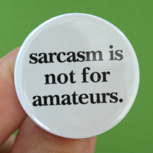 sarcasm is not for amateurs. 1.25 inch funny button for mocking the ...