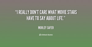quote-Morley-Safer-i-really-dont-care-what-movie-stars-31265.png