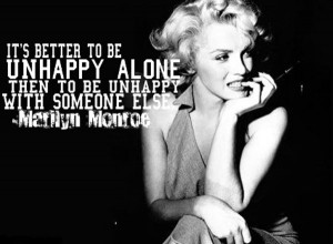 It’s better to be unhappy alone than unhappy with someone else ...