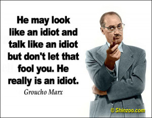He may look like an idiot and talk like an idiot but don’t let that ...