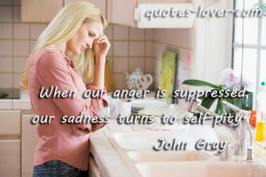 anger is suppressed, our sadness turns to self-pity. #BreakUp #Anger ...