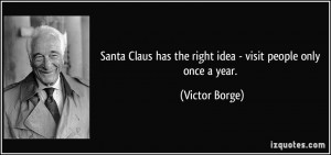 Santa Claus has the right idea - visit people only once a year ...