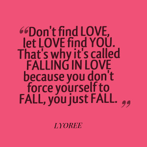 Quotes Picture: don't find love, let love find you that's why it's ...