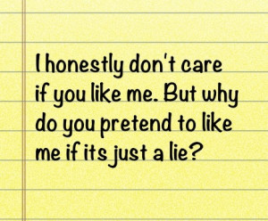 Quote by me. Don't pretend. If you don't like me, say it to my face ...