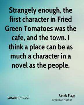 Fannie Flagg - Strangely enough, the first character in Fried Green ...