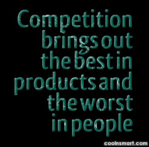 Competition Quote: Competition brings out the best in products...