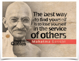 ... is to lose yourself in the service of others. Quote by Mahatma Gandhi