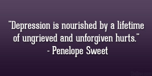 ... by a lifetime of ungrieved and unforgiven hurts.” – Penelope Sweet