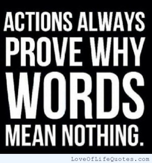 ... words i trust actions actions speak louder than words my attitude is a