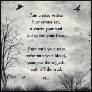 Pain creates writers hurt creates art, it enters your soul and ...