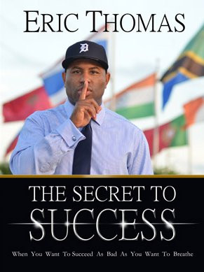 just finished a book called The Secret to Success by Eric Thomas ...