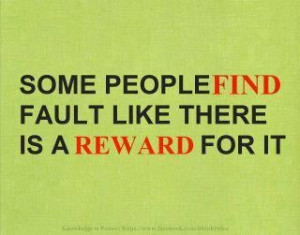Finding fault. Thank You! Those people usually end up..nowhere, with ...