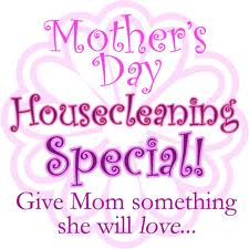 Mother’s Day Housecleaning Special! Give Mom Something She Will Love ...