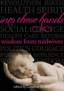 Into These Hands: Wisdom from Midwives .