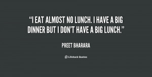 eat almost no lunch. I have a big dinner but I don't have a big ...