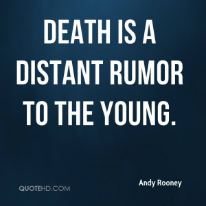 Death is a distant rumor to the young.