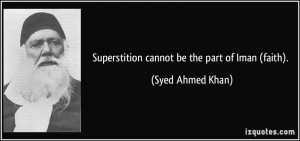 Superstition cannot be the part of Iman (faith). - Syed Ahmed Khan