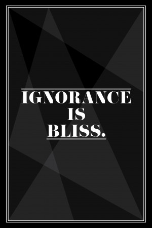 Ignorance Is Bliss quote #1