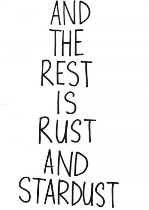 and the rest is rust and stardust