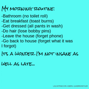 routine: -Bathroom (no toilet roll) -Eat breakfast (toast burns) -Get ...