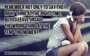 say the right thing at the right time, but to leave unsaid the wrong ...