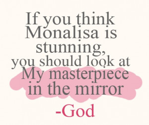 ... Stunning, You Should Look At My Masterpiece In The Mirror ~ Love Quote