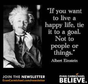If you want to live a happy life, tie it to a goal. Not to people or ...