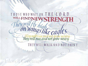 Those who wait on the Lord will find new strength. They will fly high ...