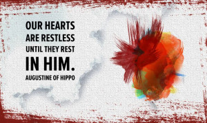 our hearts are restless until they rest in him st augustine of hippo ...