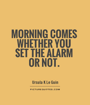 Morning comes whether you set the alarm or not Picture Quote #1