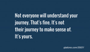 will understand your journey. That's fine. It's not their journey ...