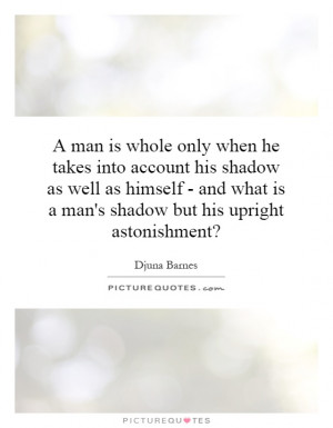 ... what is a man's shadow but his upright astonishment? Picture Quote #1