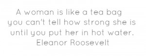 woman is like a tea bag - you can't...