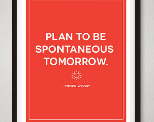 Steven Wright Quote Print - Plan To Be Spontaneous Tomorrow ...