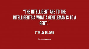 The intelligent are to the intelligentsia what a gentleman is to a ...