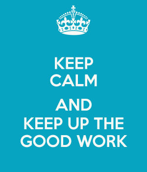 Keep Up The Good Work Images Keep calm and keep up the good