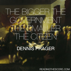 The bigger the government the smaller the citizen” – Dennis Prager ...