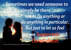 Sometimes we need someone to simply be there, not to fix anything or ...