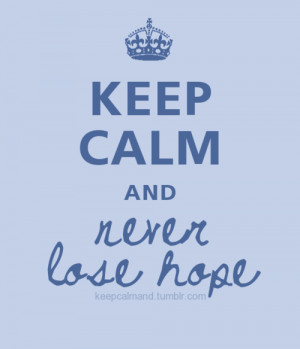 Keep Calm and Never Lose Hope