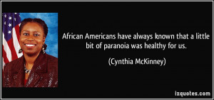 ... that a little bit of paranoia was healthy for us. - Cynthia McKinney